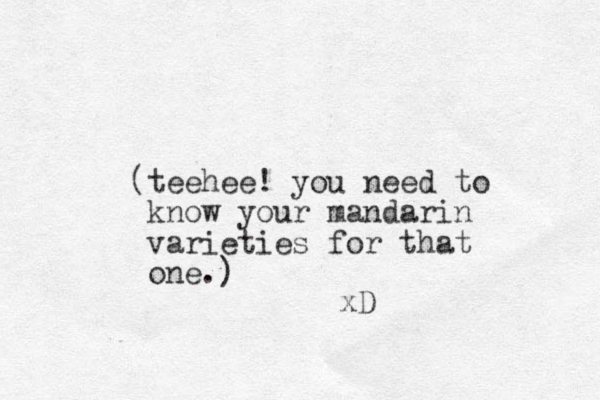 (teehee! you need to know your mandarin varieties for that one.) xD