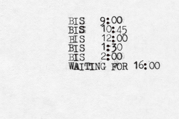 BIS 9:00 BIS 10:45 BIS 12:00 BIS 1:30 BIS 2:00 WAITING FOR 16:00 