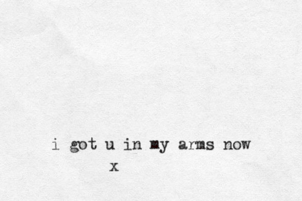got u in my arms now i x