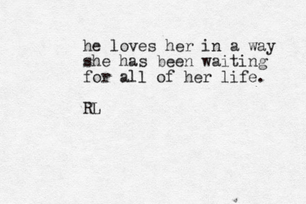 he loves her in a way she has been waiting for all of her life. RL