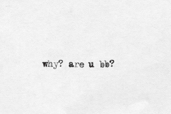 why? are u bb?