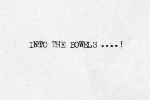 INTO THE BOWELS ....! 