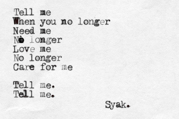 Tell me When you no longer Need me Ni o o i o longer Love me No longer Care for me Tell me. Tell me. Syak.