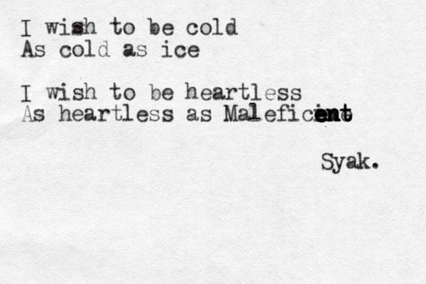 I wish to be cold As cold as ice I wish to be heartless As heartless as Maleficine ent e e e e e en n t t Syak. 