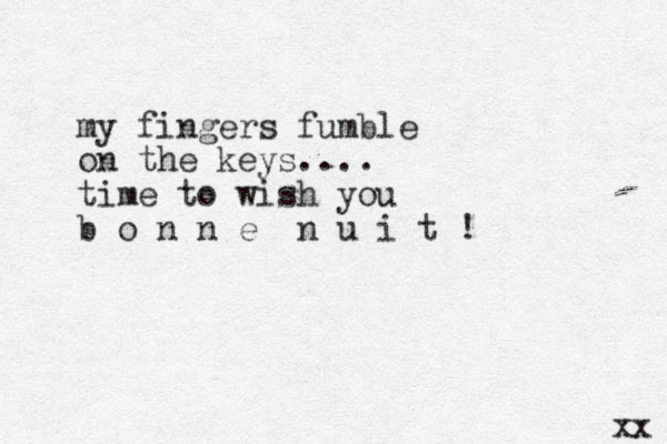 my fingers fumble on the keys.... time to wish you b o n n e n u i t ! xx 