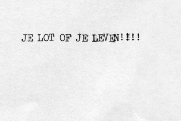 JE LOT OF JE LEVEN!!!!