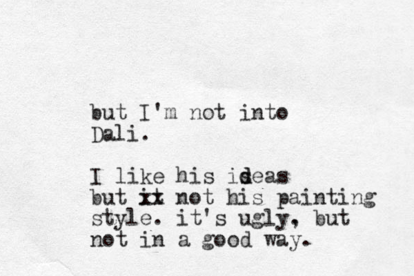 but I'm not into Dali. I like his iseas d d but it xx not his painting style. it's ugly. , but not in a good way.