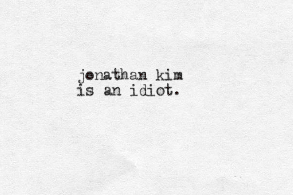 jonathan kim is an idiot. 