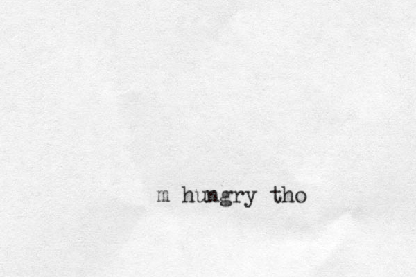 m hungry tho