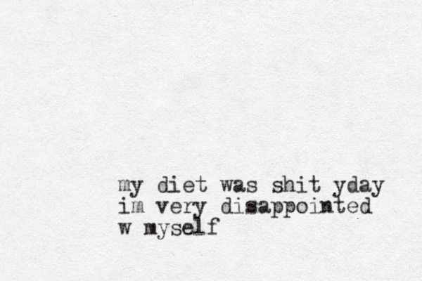 my diet was shit yday im very disappointed w myself