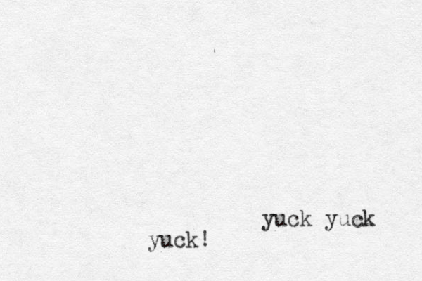 yuck yuck yuck! 