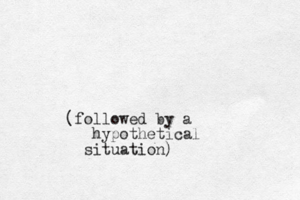 (followed by a hypothetical situation)