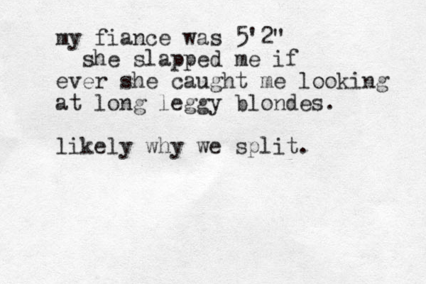my fiance was 5'2" she slapped me if ever she caught me looking at long leggy blondes. likely why we split.