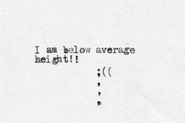 I am below average height! ! ;(( , , ,