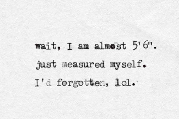 wait, I am almost 5'6". just measured myself. I'd forgotten, lol.