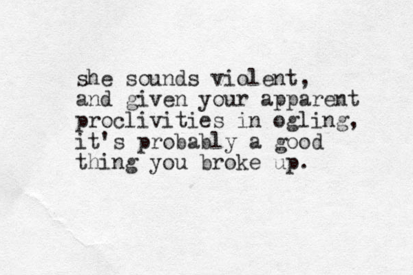 she sounds violent, and given your apparent proclivities in ogling, it's probably a good thing you broke up. 