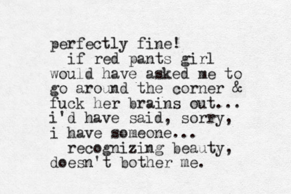 perfectly fine! if red pants girl would have asked me to go around the corner & fuck her brains out... i'd have said, sorry, i have someone... recognizing beauty, doesn't bother me.