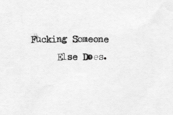 Fucking Someone Else Does.