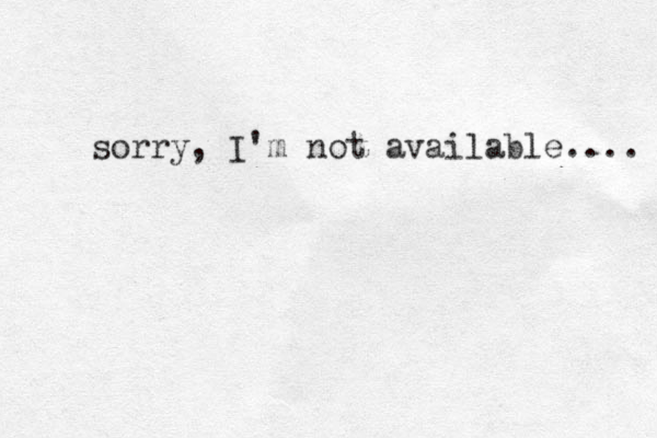 sorry, I'm not available .... 