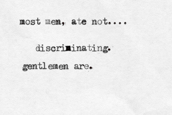 most men, ate not.... discrin minating. gentlemen are.