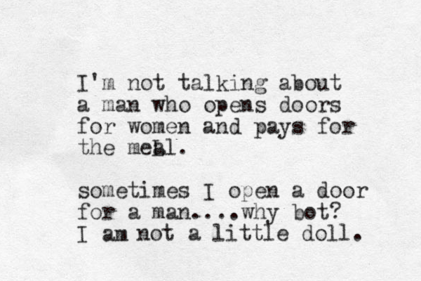 I'm not talking about a man who opens doors for women and pays for the meL al. sometimes I open a door for a man....why bot? I am not a little doll. 
