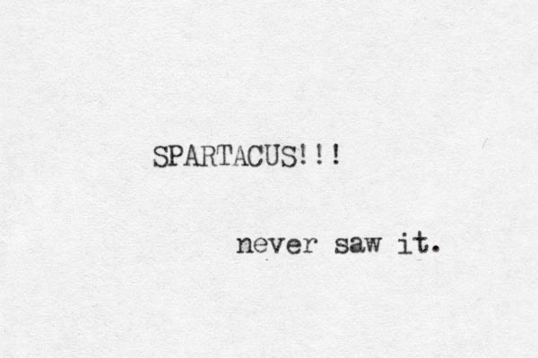 SPARTACUS!!! never saw it. 