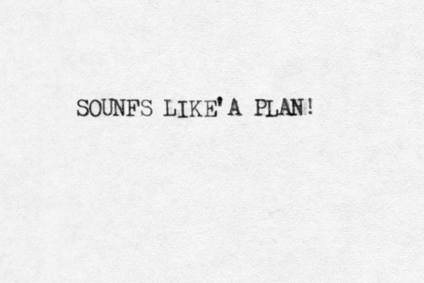 SOUNFS LIKE'A PLAN!