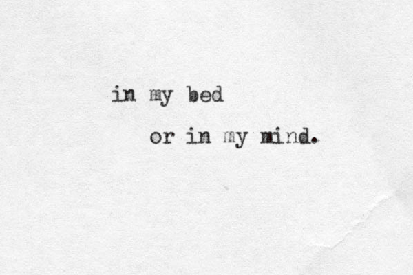 in my bed or in my mind.