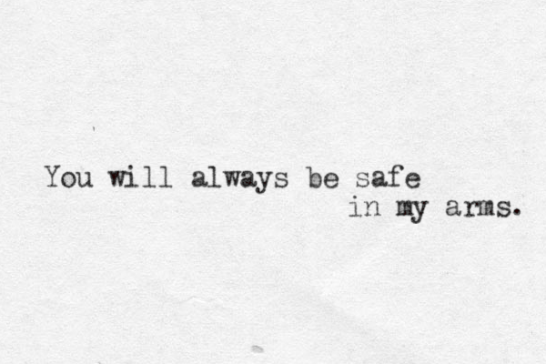 You will always be safe in my arms. 