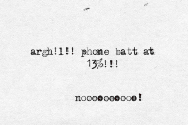 argh l !!!! phone batt at 13%!!! noooooooooo!