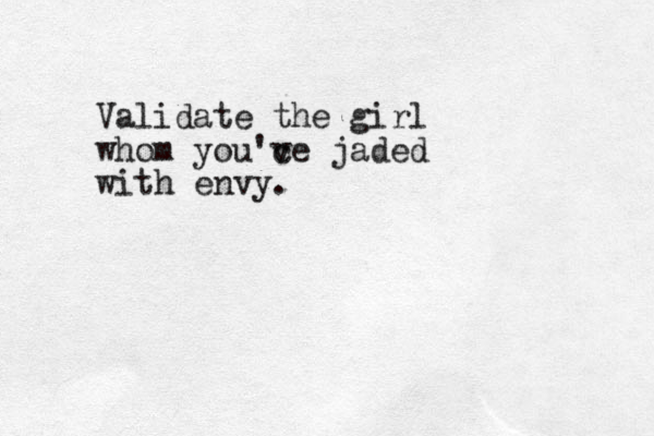 Validate the girl whom you'c ve jaded with envy.