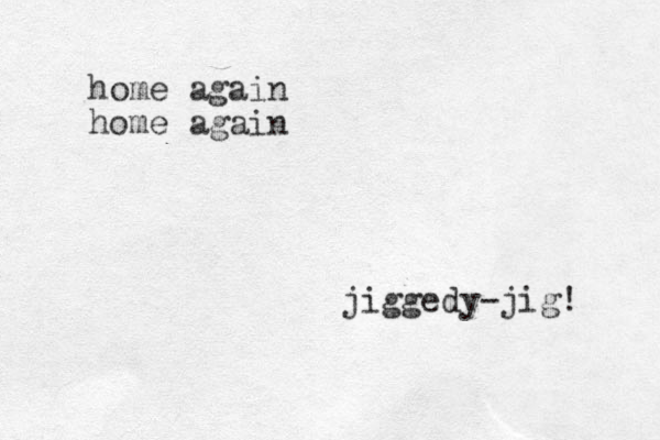 home again home again jiggedy-jig! 