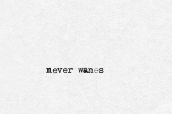 never wanes
