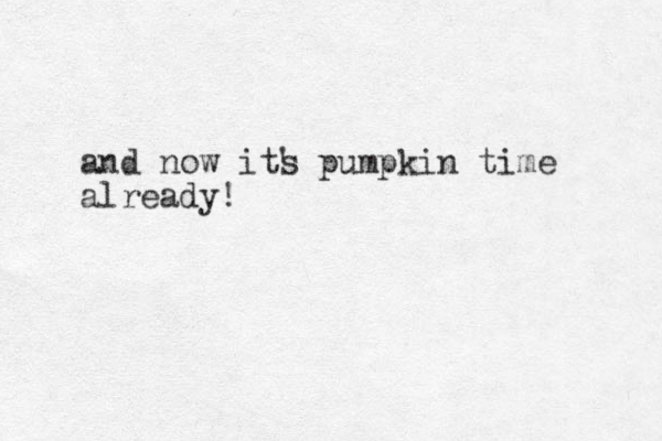 and now its pumpkin time already! '
