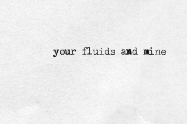 your fluids and mine