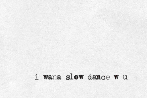 i wana slow dance w u