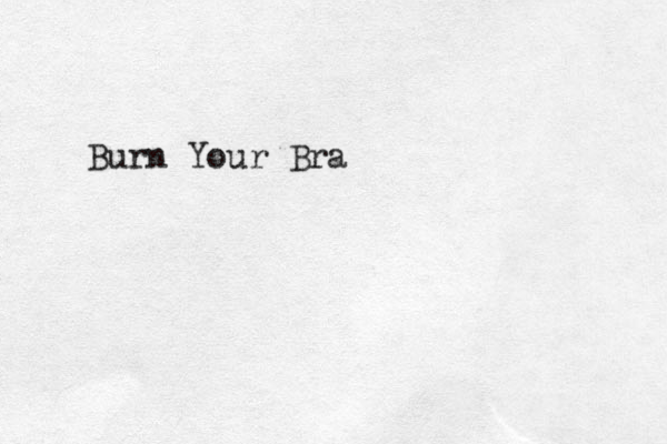 Burn Your Bra