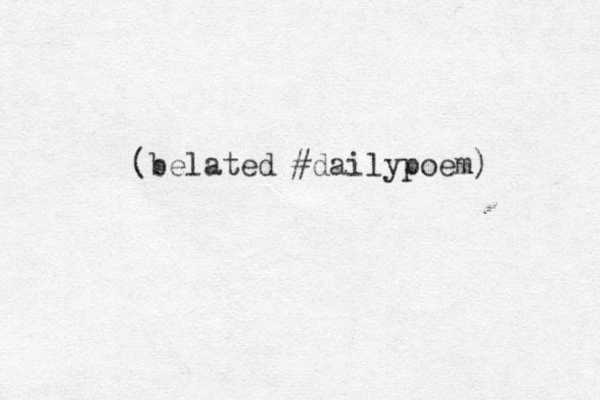 (belated #dailypoem) 