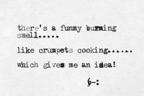 there's a funny burning smell..... like crumpets cooking...... which gives me an isea! s d d ( p-: ( 