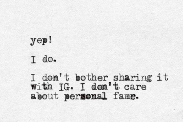 yep! I do. I don't bother sharing it with IG. I don't care about personal famr e. 