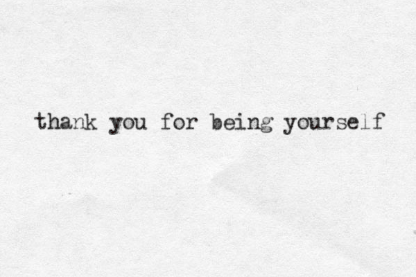 th hank you for being yourself 