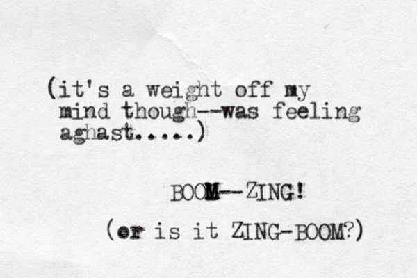 (it's a weight off my mind though--was feeling aghast.....) BOOB M M--ZING! (or is it ZING-BOOM?) 