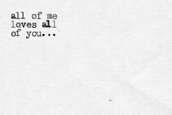 all of me loves all of you...