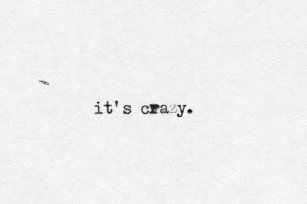 it's crazy.