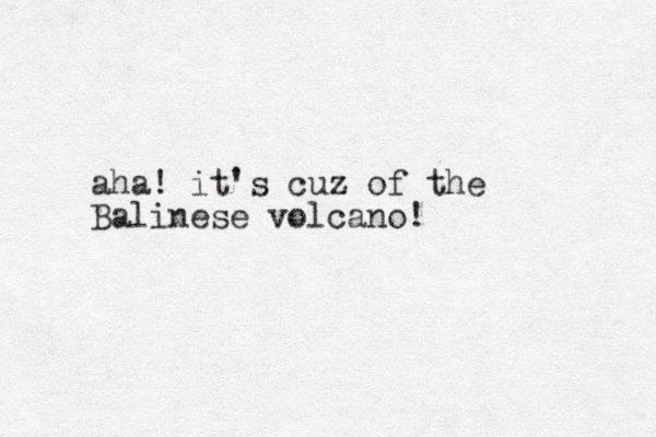 aha! it's cuz of the Balinese volcano!