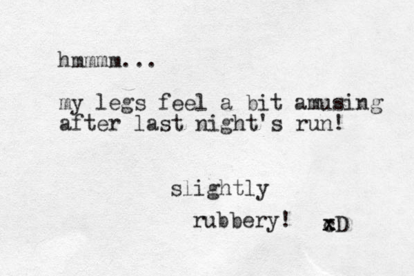 hmmmm... my legs feel a bit amusing after last night's run! slightly rubbery! cD x x 