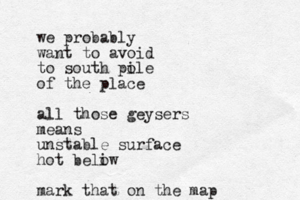 we probably want to avoid to south pile o of the place all those geysers means unstable surface hot beliw o mark that on the map