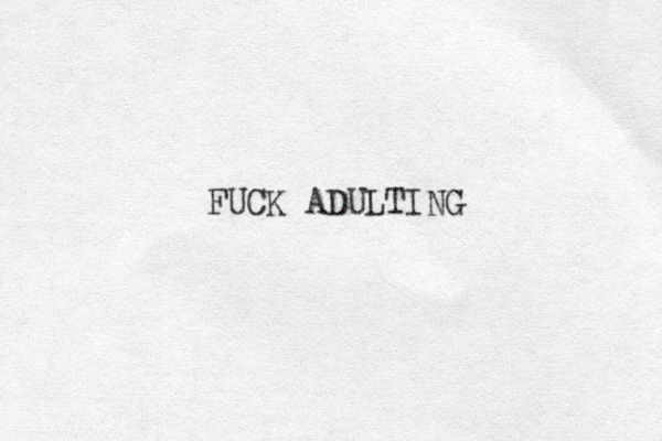 FUCK ADULTING 
