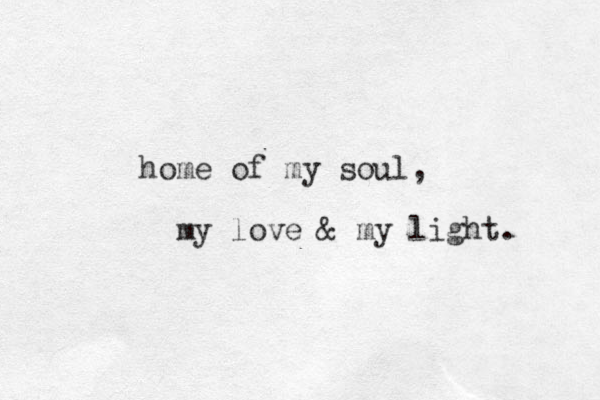 home of my soul, my love & my light. 