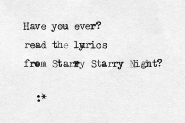 Have you ever? read the lu yrics from Starry Starry Night? :*